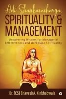 Adi Shankaracharya, Spirituality and Management: Uncovering Wisdom for Managerial Effectiveness and Workplace Spirituality