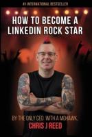 How to Become a LinkedIn Rock Star: By the Only CEO with a Mohawk, Chris J Reed