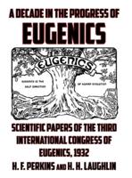 A Decade in the Progress of Eugenics: Scientific Papers of the Third International Congress of Eugenics, 1932