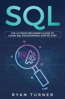 SQL: The Ultimate Beginner's Guide to Learn SQL Programming Step by Step