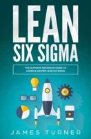 Lean Six Sigma: The Ultimate Advanced Guide to Learn & Master Lean Six Sigma