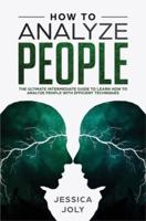 How to Analyze People: The Ultimate Intermediate Guide to Learn How to Analyze People with Efficient Techniques