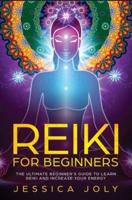 Reiki for Beginners: The Ultimate Beginner's Guide to Learn Reiki and Increase Your Energy