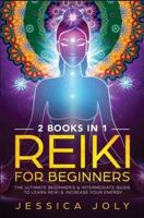 Reiki for Beginners: 2 books in 1 - The Ultimate Beginner's & Intermediate Guide to Learn Reiki & Increase your Energy