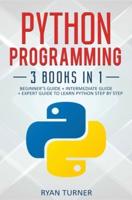 Python Programming: 3 books in 1 - Ultimate Beginner's, Intermediate & Advanced Guide to Learn Python Step by Step