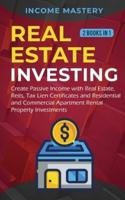 Real Estate investing: 2 books in 1: Create Passive Income with Real Estate, Reits, Tax Lien Certificates and Residential and Commercial Apartment Rental Property Investments