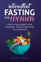 Intermittent Fasting for Women:How to Lose Weight while traveling - Without Affecting Your Schedule