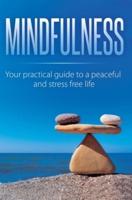 Mindfulness: Your Practical Guide to a Peaceful and Stress-Free Life