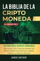 La Biblia Dela Criptomoneda: 4 Libros en 1: Los Principales Secretos Comerciales para tener Exito Financieramente con Bitcoin, Blockchain Ethereum, Ripple, Litecoin y todas las Altcoins