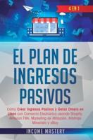 El Plan De Ingresos Pasivos: 4 en 1: Cómo Crear Ingresos Pasivos y Ganar Dinero en Línea con Comercio Electrónico usando Shopify, Amazon FBA, Marketing de Afiliación, Arbitraje Minorista y eBay