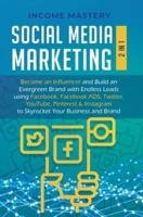 Social Media Marketing: 2 in 1: Become an Influencer & Build an Evergreen Brand with Endless Leads using Facebook, Facebook ADS, Twitter, YouTube Pinterest & Instagram to Skyrocket Your Business & Brand