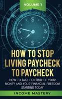 How to Stop Living Paycheck to Paycheck: How to take control of your money and your financial freedom starting today Volume 1