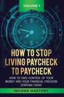 How to Stop Living Paycheck to Paycheck: How to take control of your money and your financial freedom starting today Volume 1