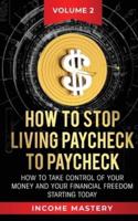How to Stop Living Paycheck to Paycheck: How to take control of your money and your financial freedom starting today Volume 2