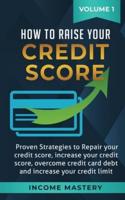 How to Raise Your Credit Score: Proven Strategies to Repair Your Credit Score, Increase Your Credit Score, Overcome Credit Card Debt and Increase Your Credit Limit Volume 1