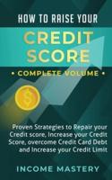 How to Raise Your Credit Score: Proven Strategies to Repair Your Credit Score, Increase Your Credit Score, Overcome Credit Card Debt and Increase Your Credit Limit Complete Volume