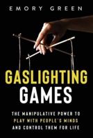 Gaslighting Games: The Manipulative Power to Play with  People's Minds and Control Them for Life