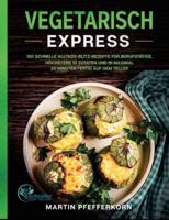 Vegetarisch Express: 180 schnelle Alltags-Blitz-Rezepte für Berufstätige. Höchstens 10 Zutaten und in maximal 30 Minuten fertig auf dem Teller