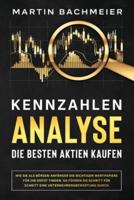 Kennzahlen-Analyse - Die besten Aktien kaufen: Wie Sie als Börsen-Anfänger die richtigen Wertpapiere für Ihr Depot finden. So führen Sie Schritt für Schritt eine Unternehmensbewertung durch