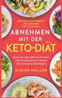 Abnehmen mit der Keto-Diät: Dringend notwendiges Praxiswissen für Einsteiger. Genau so verlieren Sie schnell und sicher Gewicht durch die ketogene Ernährung