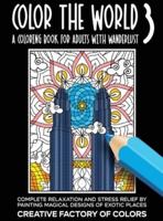 Color the World 3: Complete Relaxation and Stress Relief by Painting Magical Designs of Exotic Places