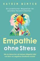 Empathie ohne Stress: Wie du Menschen mit deinem Mitgefühl hilfst und dich vor negativen Emotionen schützt   Ein praktischer Wegweiser für sensible Persönlichkeiten