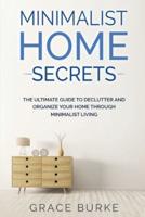 Minimalist Home Secrets: The Ultimate Guide to Declutter and Organize Your Home Through Minimalist Living