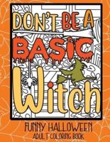 Don't Be a Basic Witch: Funny Halloween Adult Coloring Book