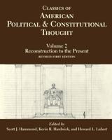 Classics of American Political and Constitutional Thought. Volume 2 Reconstruction to the Present