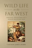 Wild Life in the Far West: Being the Personal Adventures of a Border Mountain Man