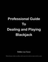 Professional Guide To Dealing and Playing Blackjack: Written for players, dealers, surveillance and for anyone who works in or wants to work in a casino.