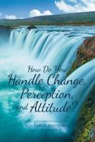How Do You Handle Change, Perception, and Attitude?