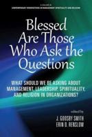 Blessed are Those Who Ask the Questions: What Should We Be Asking About Management, Leadership, Spirituality, and Religion in Organizations?