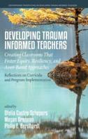 Developing Trauma Informed Teachers: Creating Classrooms that Foster Equity, Resiliency, and Asset-Based Approaches: Reflections on Curricula and Program Implementation