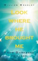 Look Where He Brought Me : From Darkness to Light