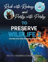 Rock With Rodney and Party With Perky To Preserve Wildlife 2: Eyes Need To Be Open: Everywhere By Everyone!