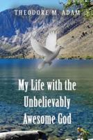 My Life With the Unbelievably Awesome God