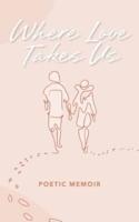 Where Love Takes us : Poetic Memoir