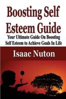 Boosting Self Esteem Guide: Your Ultimate Guide On Boosting Self Esteem to Achieve Goals In Life
