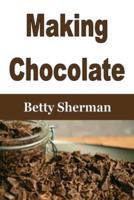 Making Chocolate: Tips and Tricks to Make Your Own Homemade Chocolate