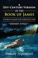 A 21st-Century Book Version of the Book of James: A Word in Season for Turbulent Times. "Dundy Style"