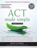 ACT Made Simple: An Easy-to-Read Primer on Acceptance and Commitment Therapy