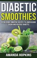 Diabetic Smoothies: 35 Delicious Smoothie Recipes to Lower Blood Sugar and Reverse Diabetes (Hardcover)