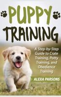 Puppy Training: A Step-by-Step Guide to Crate Training, Potty Training, and Obedience Training (Hardcover)