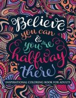 Inspirational Coloring Book for Adults: Believe You Can & You're Halfway There (Motivational Coloring Book with Inspiring Quotes)
