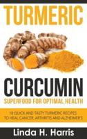 Turmeric Curcumin: Superfood for Optimal Health: 18 Quick and Tasty Turmeric Recipes to Heal Cancer, Arthritis and Alzheimer's (Hardcover)