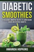 Diabetic Smoothies: 35 Delicious Smoothie Recipes to Lower Blood Sugar and Reverse Diabetes