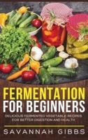 Fermentation for Beginners: Delicious Fermented Vegetable Recipes for Better Digestion and Health (Hardcover)