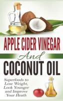 Apple Cider Vinegar and Coconut Oil: Superfoods to Lose Weight, Look Younger and Improve Your Heath (Hardcover)
