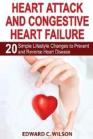 Heart Attack and Congestive Heart Failure: 20 Simple Lifestyle Changes to Prevent and Reverse Heart Disease